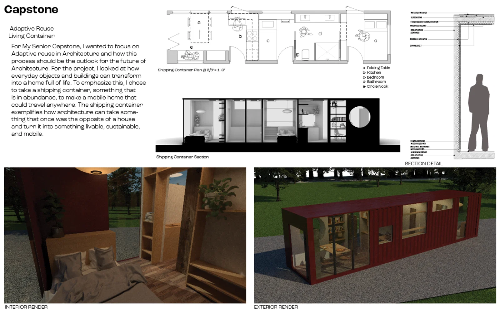 This is the images for my capstone. There is the plan in the top with a section underneath. There is two renders that show the interior and exterior of the shipping container. There is also a section Detail drawing that shows the wall structure. 